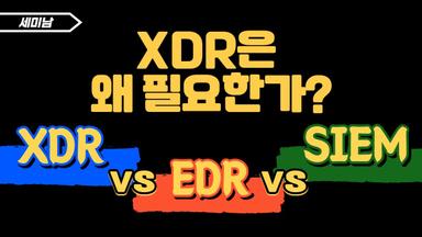 XDR은 왜 필요한가? XDR vs EDR vs SIEM