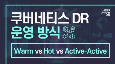 쿠버네티스 재해복구 운영 방식: Warm DR vs Hot DR vs Active-Active DR